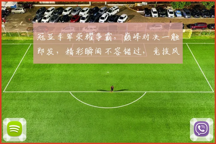 冠亚季军荣耀争霸，巅峰对决一触即发，精彩瞬间不容错过，竞技风采共鉴